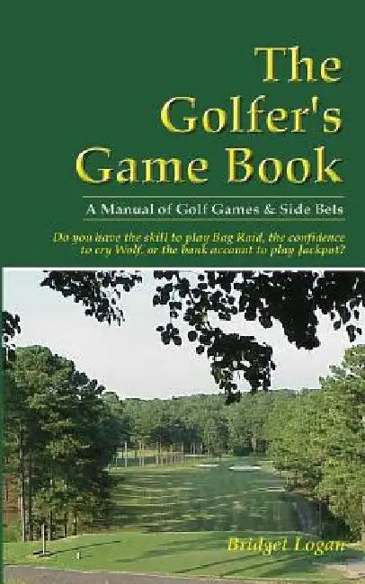 The Golfer's Game Book: A Manual of Golf Games & Side Bets by Bridget Logan