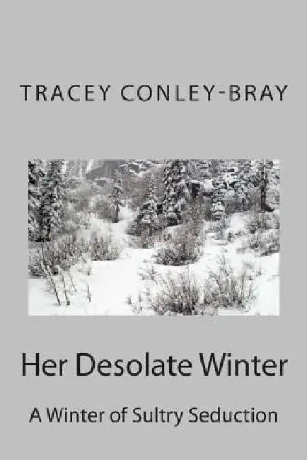Her Desolate Winter: A Winter of Sultry Seduction by Tracey Conley-Bray