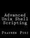 Advanced Unix Shell Scripting: How to Reduce Your Labor and Increase Your Effectiveness Through Mastery of Unix Shell Scripting and Awk Programming by Praveen Puri