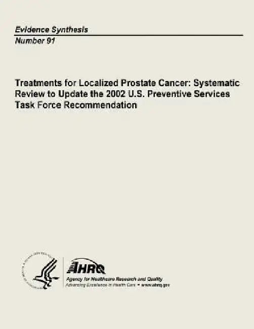 Treatments for Localized Prostate Cancer: Systematic Review to Update the 2002 U.S. Preventive Services Task Force Recommendation: Evidence Synthesis by Agency for Healthcare Resea And Quality
