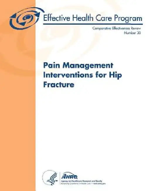 Pain Management Interventions for Hip Fracture: Comparative Effectiveness Review Number 30 by Agency for Healthcare Resea And Quality