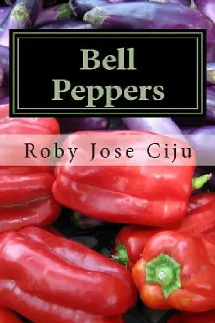 Bell Peppers: Growing Practices and Nutritional Information by Roby Jose Ciju