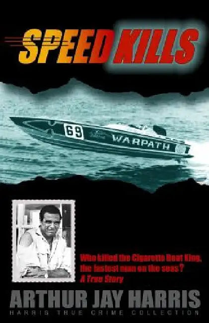 Speed Kills: Who killed the Cigarette Boat King, the fastest man on the seas? by Arthur Jay Harris