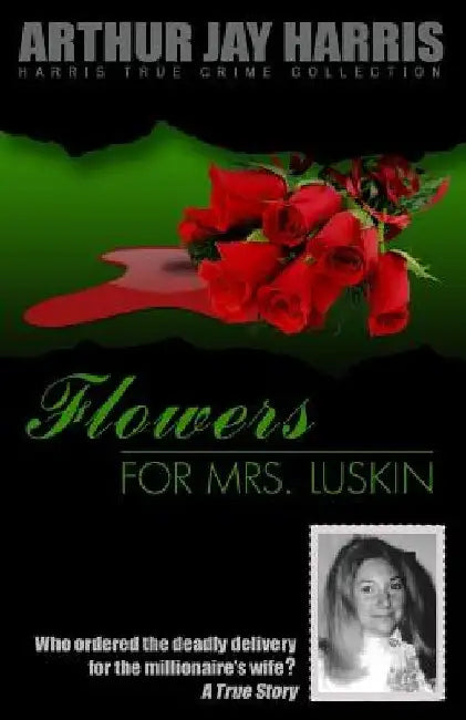 Flowers for Mrs. Luskin: Who ordered the deadly delivery for the millionaire's wife? by Arthur Jay Harris