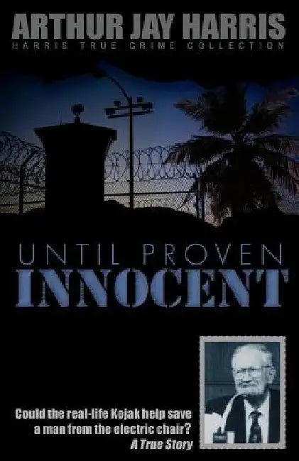 Until Proven Innocent: Could the real-life Kojak help save a man from the electric chair? by Arthur Jay Harris