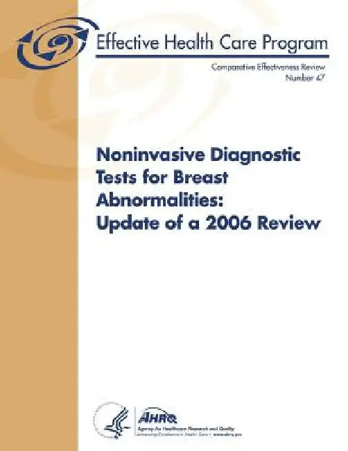 Noninvasive Diagnostic Tests for Breast Abnormalities: Update of a 2006 Review: Comparative Effectiveness Review Number 47 by Agency for Healthcare Resea And Quality