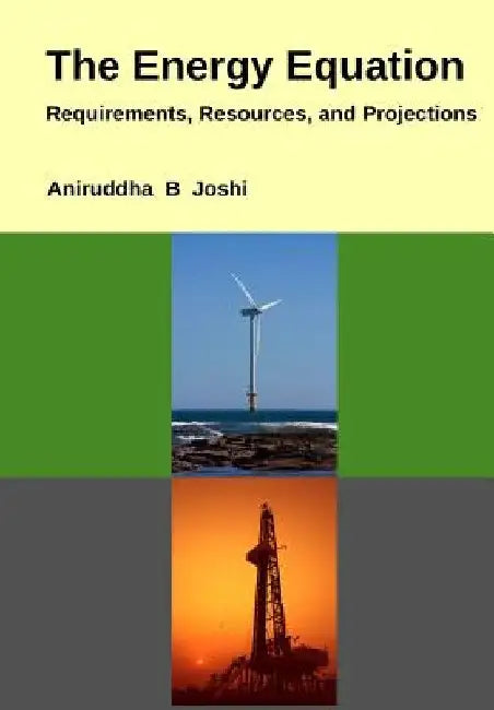 The Energy Equation: Requirements, Resources, and Projections by Aniruddha B. Joshi