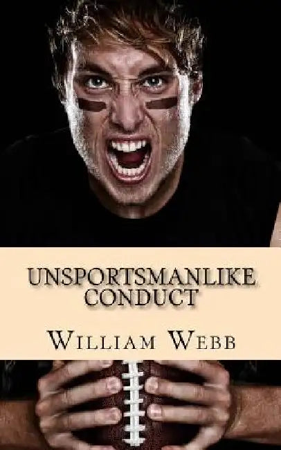 Unsportsmanlike Conduct: 15 Professional Athletes Turned Into Murderers by William Webb