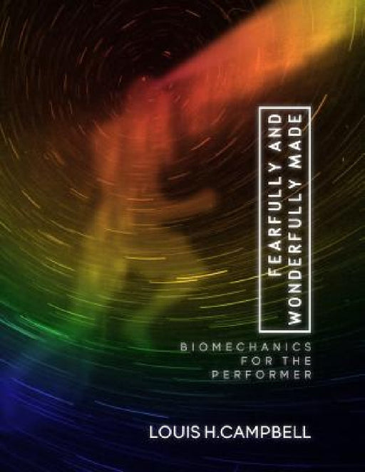 Fearfully and Wonderfully Made: Biomechanics for the Performer by Romel Saplaco