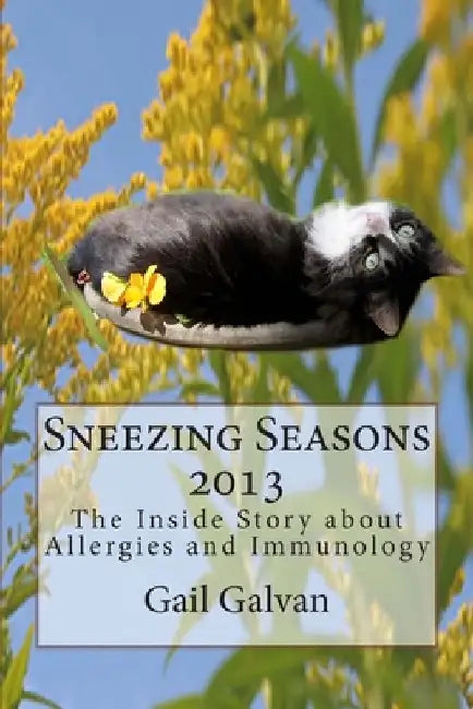 Sneezing Seasons 2013: The Inside Story About Allergies and Immunology by Gail Galvan