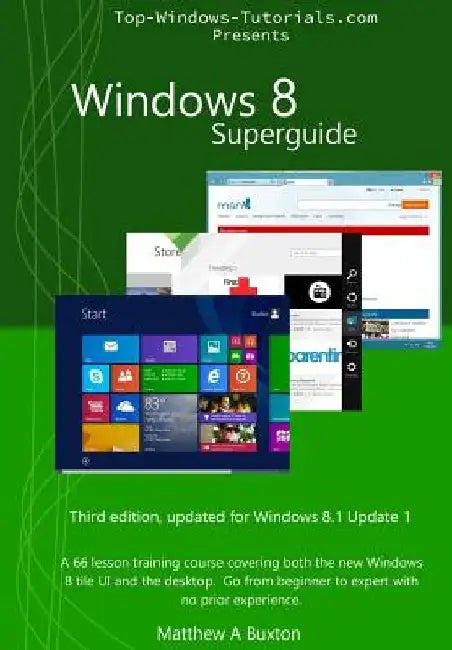 Windows 8 Superguide: A 66 lesson training course, covering both the new Windows 8 tile UI and the desktop. Go from beginner to expert, no p by Patricia Buxton
