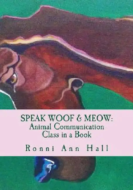 Speak Woof & Meow: Animal Communication Class in a Book by Ronni Ann Hall