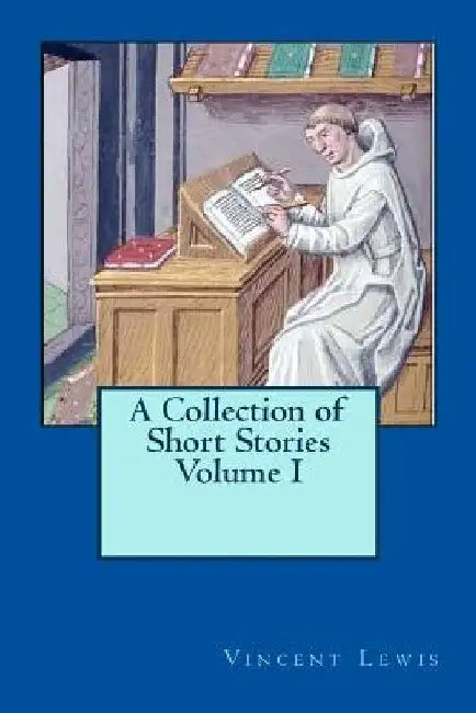 A Collection of Short Stories Volume I by Vincent P. Lewis