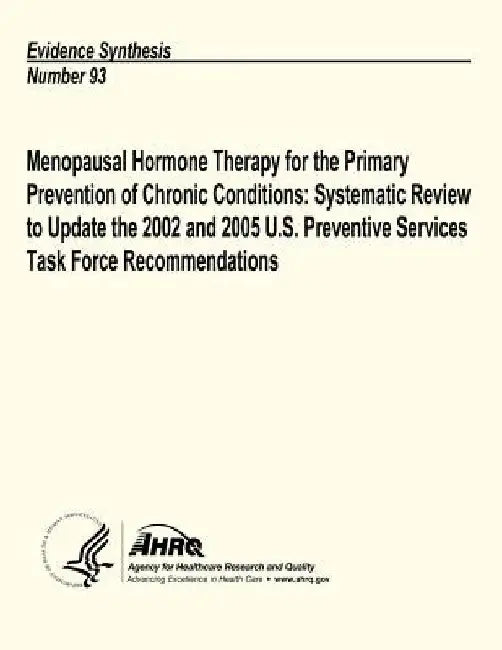 Menopausal Hormone Therapy for the Primary Prevention of Chronic Conditions: Systematic Review to Update the 2002 and 2005 U.S. Preventive Services Ta by Agency for Healthcare Resea And Quality