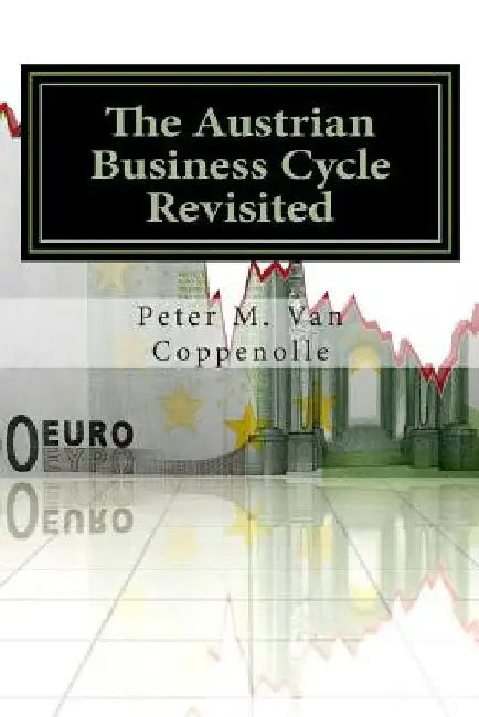 The Austrian Business Cycle Revisited by Peter M. Van Coppenolle