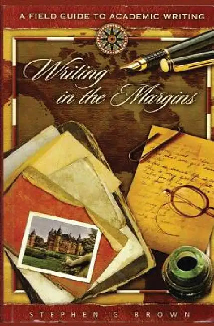 Writing in the Margins: A Field Guide to Academic Writing by Stephen G. Brown
