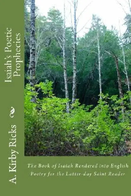 Isaiah's Poetic Prophecies: The Book of Isaiah Rendered into English Poetry by A. Kirby Ricks