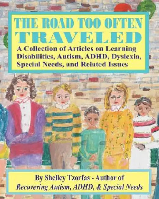 The Road Too Often Traveled -: A Collection of Articles on Learning Disabilities, Autism, ADHD, Dyslexia, Special Needs, and Related Issues by Sal Canzonieri