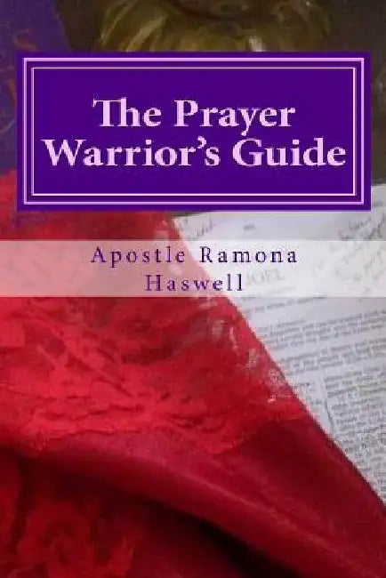 The Prayer Warrior's Guide: A Reference & Study Guide to Understanding the Basic Principles of Prayer by Apostle Grace M. Clayton
