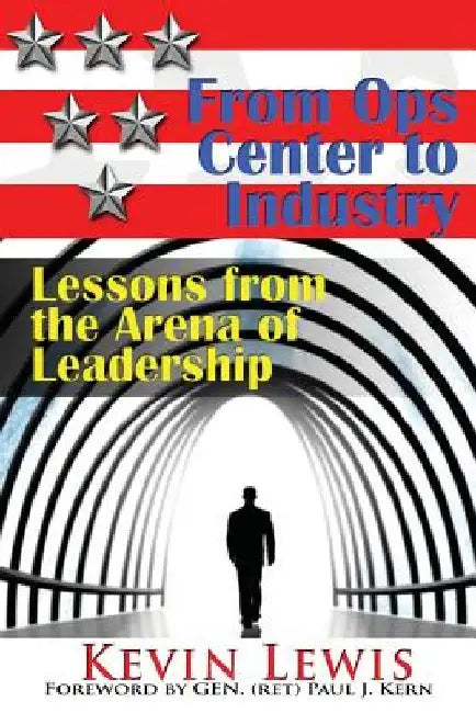 From Ops Center to Industry: Lessons from the Arena of Leadership by Paul J. Kern