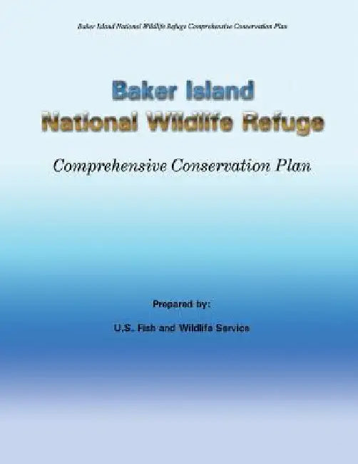 Baker Island National Wildlife Refuge Comprehensive Conservation Plan by U. S. Fish &. Wildlife Service