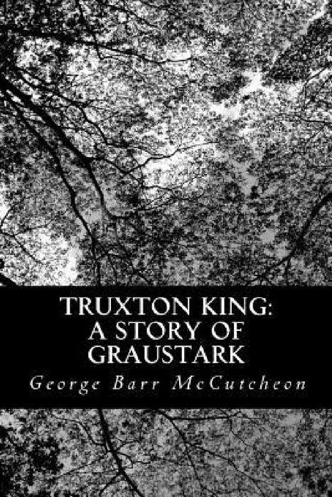 Truxton King: A Story of Graustark by George Barr McCutcheon