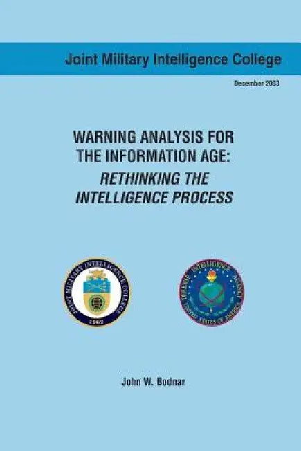 Warning Analysis for the Information Age: Rethinking the Intelligence Process by Joint Military Intelligence College