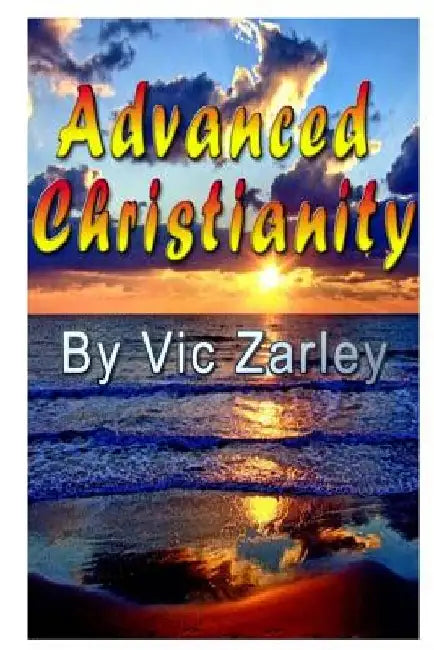 Advanced Christianity by Vic Zarley