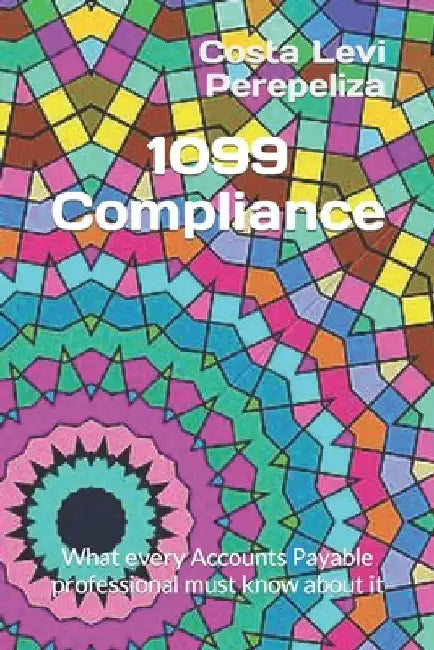 1099 Compliance: What every Accounts Payable professional must know about it by Costa Levi Perepeliza
