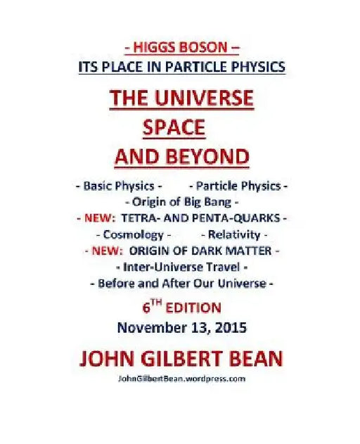 Higgs Boson - Its Place in Particle Physics, the Universe, Space, and Beyond by John Gilbert Bean