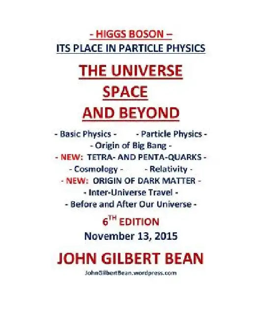 Higgs Boson - Its Place in Particle Physics, the Universe, Space, and Beyond by John Gilbert Bean