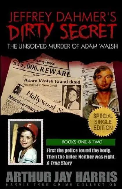 Jeffrey Dahmer's Dirty Secret: The Unsolved Murder of Adam Walsh: SPECIAL SINGLE EDITION. First the police found the body. Then the killer. Neither w by Arthur Jay Harris