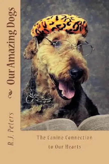 Our Amazing Dogs: The Canine Connection to Our Hearts by R. J. Peters