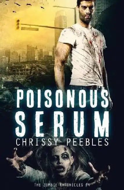 The Zombie Chronicles - Book 4: Poisonous Serum by Chrissy Peebles