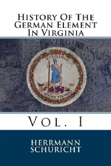 History Of The German Element In Virginia: Vol. I by Herrmann Schuricht