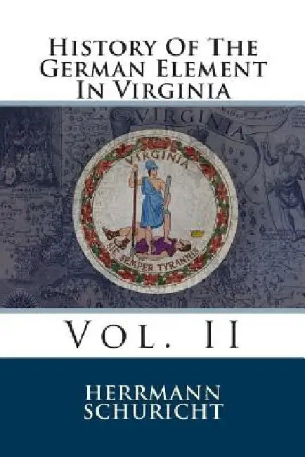 History Of The German Element In Virginia: Vol. II by Herrmann Schuricht
