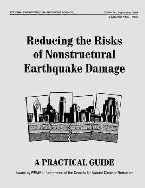 Reducing the Risks of Nonstructural Earthquake Damage: A Practical Guide (Third Edition) (FEMA 74) by Federal Emergency Management Agency