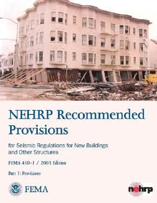 NEHRP Recommended Provisions for Seismic Regulations for New Buildings and Other Structures - Part 1: Provisions (FEMA 450-1 / 2003 Edition) by Federal Emergency Management Agency
