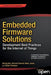Embedded Firmware Solutions: Development Best Practices for the Internet of Things by Vincent Zimmer
