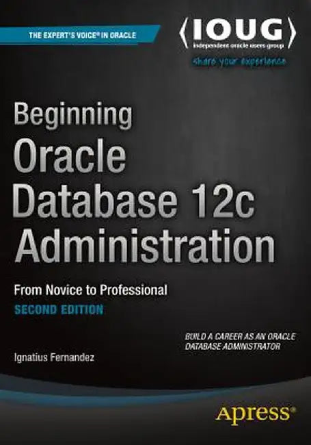 Beginning Oracle Database 12c Administration: From Novice to Professional by Ignatius Fernandez