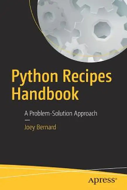 Python Recipes Handbook: A Problem-Solution Approach by Joey Bernard