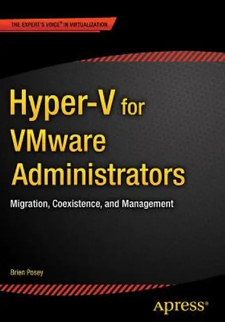 Hyper-V for Vmware Administrators: Migration, Coexistence, and Management by Brien Posey