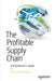 The Profitable Supply Chain: A Practitioner's Guide by Ramnath Ganesan