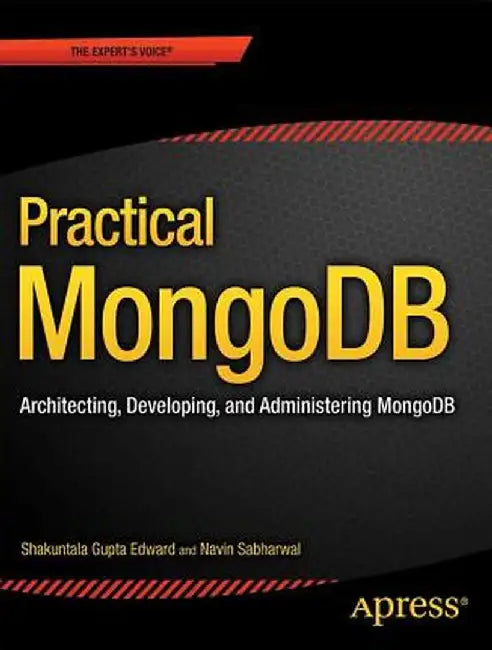 Practical MongoDB: Architecting, Developing, and Administering MongoDB by Shakuntala Gupta Edward
