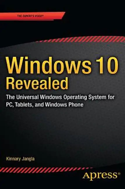 Windows 10 Revealed: The Universal Windows Operating System for PC, Tablets, and Windows Phone by Kinnary Jangla