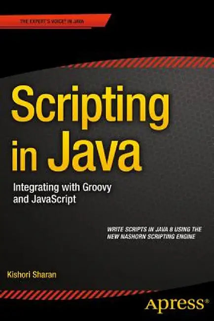 Scripting in Java: Integrating with Groovy and JavaScript by Kishori Sharan