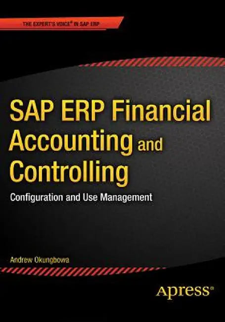 SAP Erp Financial Accounting and Controlling: Configuration and Use Management by Andrew Okungbowa
