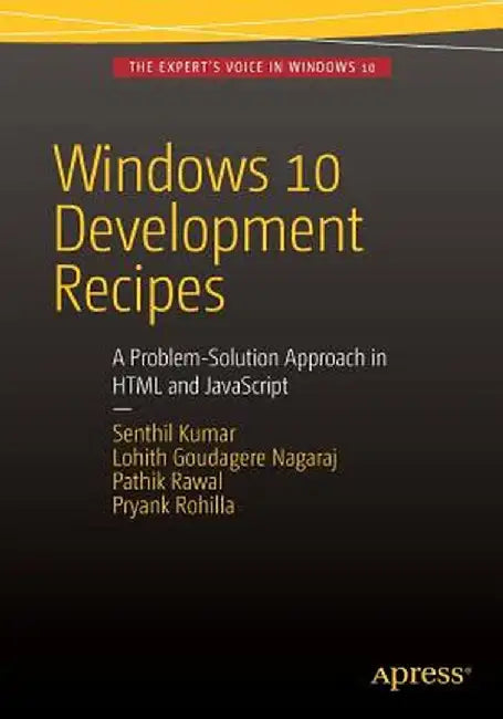Windows 10 Development Recipes: A Problem-Solution Approach in HTML and JavaScript by Senthil Kumar