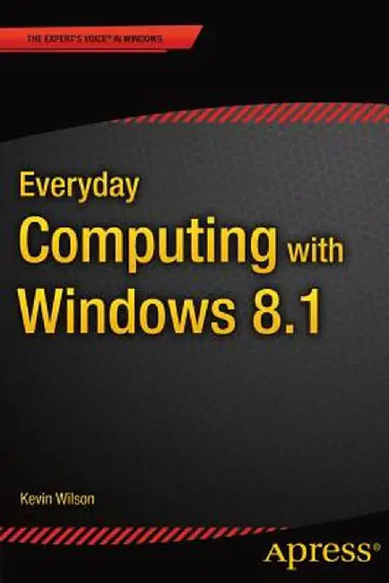 Everyday Computing with Windows 8.1 by Kevin Wilson
