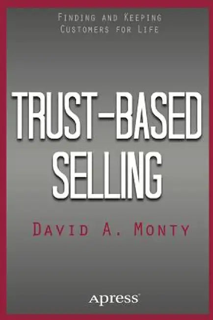 Trust-Based Selling: Finding and Keeping Customers for Life by David A. Monty